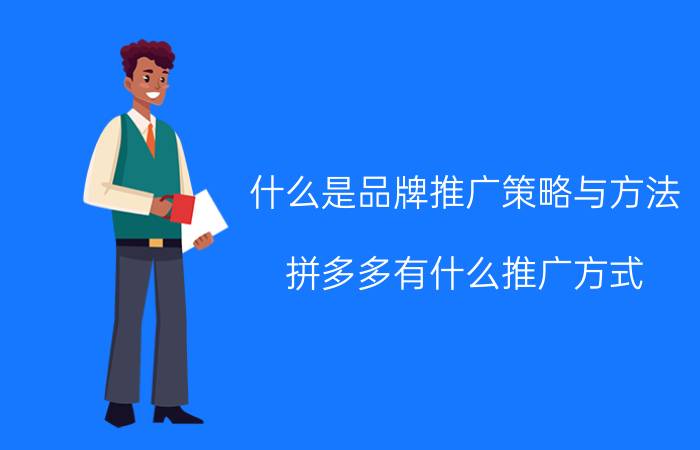 什么是品牌推广策略与方法 拼多多有什么推广方式？